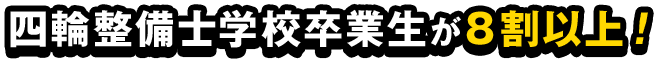 四輪整備士学校卒業生が8割以上